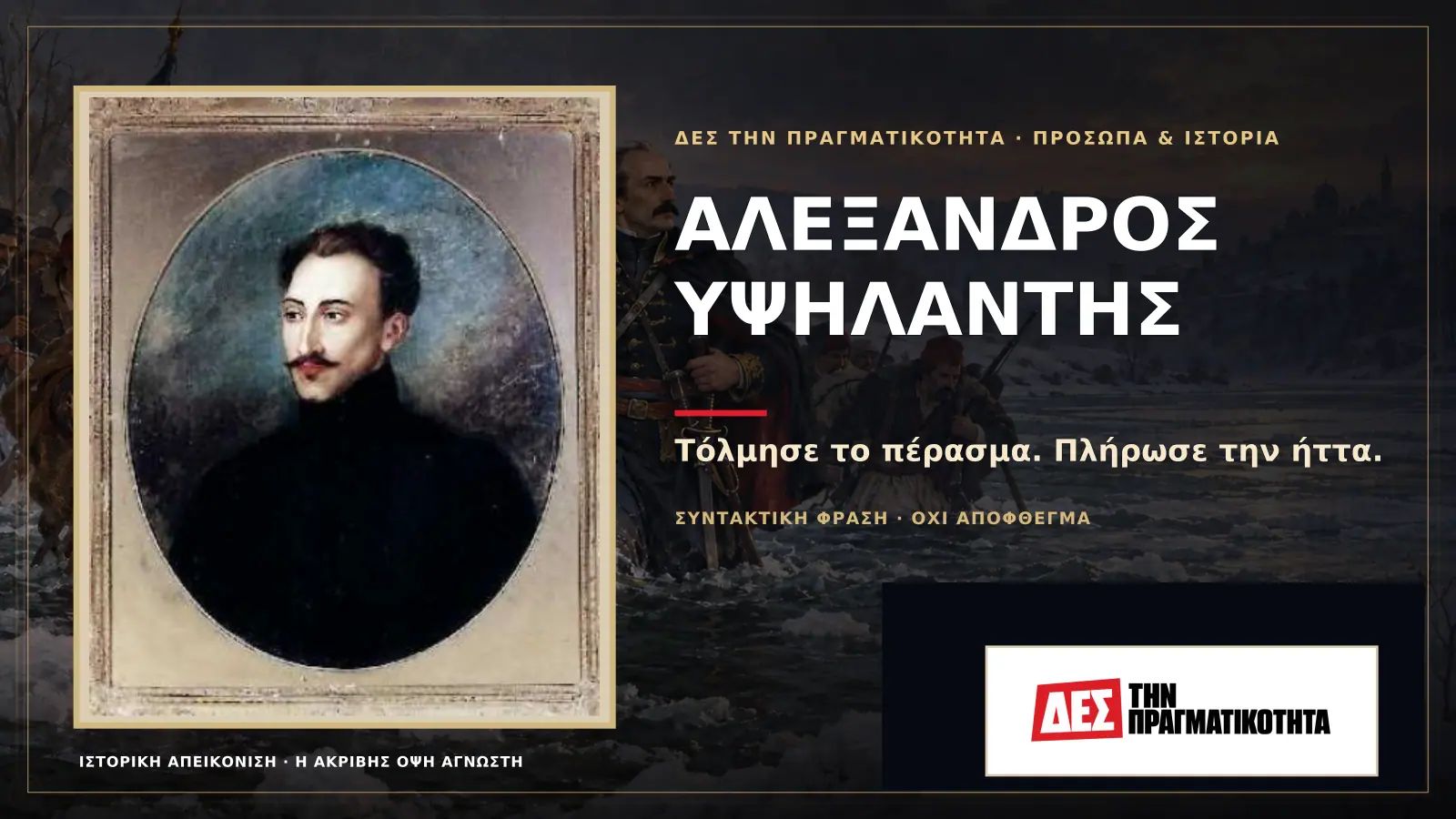Αλέξανδρος Υψηλάντης: πέρασε τον Προύθο, έχασε το Δραγατσάνι και πλήρωσε το τίμημα · Προηγούμενη κεντρική σύνθεση με το λογότυπο · Δες την Πραγματικότητα Αλέξανδρος Υψηλάντης: πέρασε τον Προύθο, έχασε το Δραγατσάνι και πλήρωσε το τίμημα · Προηγούμενη κεντρική σύνθεση με το λογότυπο · Δες την Πραγματικότητα