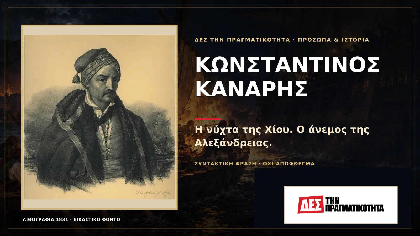 Κωνσταντίνος Κανάρης: η νύχτα της Χίου, η χαμένη Αλεξάνδρεια και το χρέος της ελευθερίας · Προηγούμενη κεντρική σύνθεση με το λογότυπο · Δες την Πραγματικότητα Κωνσταντίνος Κανάρης: η νύχτα της Χίου, η χαμένη Αλεξάνδρεια και το χρέος της ελευθερίας · Προηγούμενη κεντρική σύνθεση με το λογότυπο · Δες την Πραγματικότητα